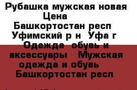 Рубашка мужская новая › Цена ­ 450 - Башкортостан респ., Уфимский р-н, Уфа г. Одежда, обувь и аксессуары » Мужская одежда и обувь   . Башкортостан респ.